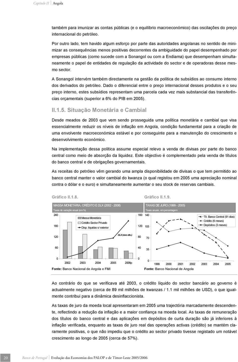 públicas (como sucede com a Sonangol ou com a Endiama) que desempenham simultaneamente o papel de entidades de regulação da actividade do sector e de operadoras desse mesmo sector.