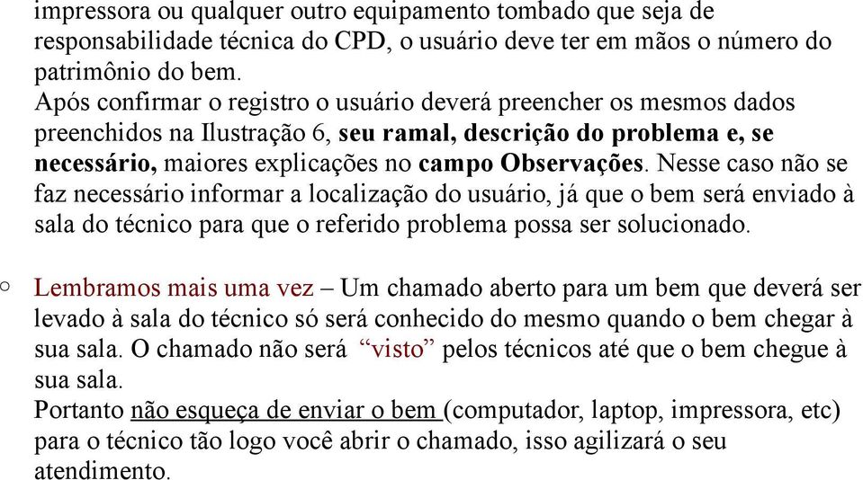 Nesse caso não se faz necessário informar a localização do usuário, já que o bem será enviado à sala do técnico para que o referido problema possa ser solucionado.