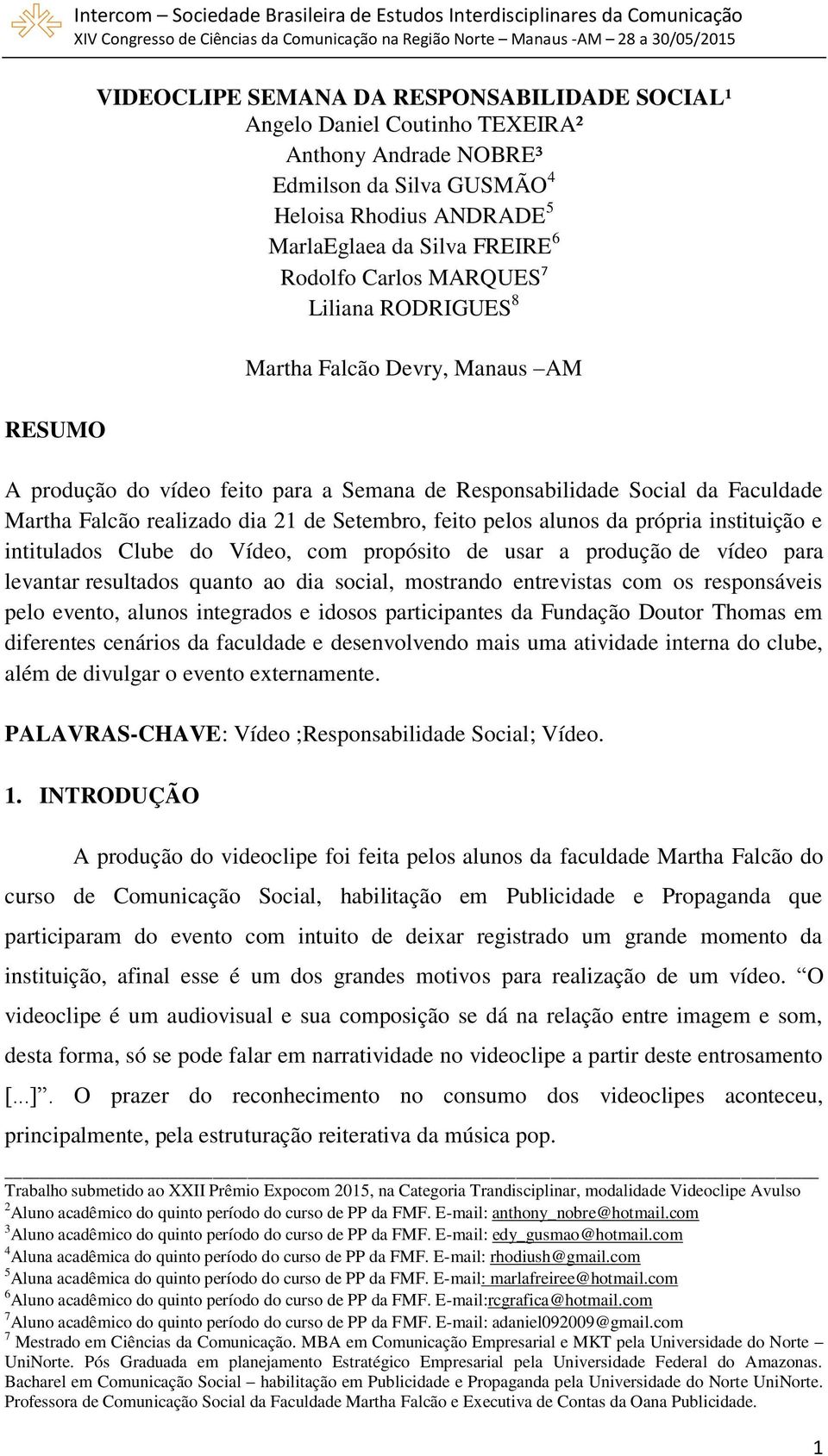 pelos alunos da própria instituição e intitulados Clube do Vídeo, com propósito de usar a produção de vídeo para levantar resultados quanto ao dia social, mostrando entrevistas com os responsáveis