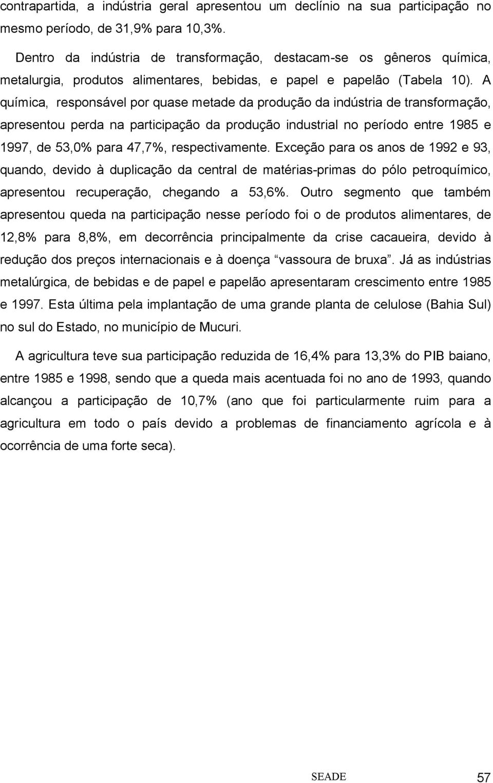 A química, responsável por quase metade da produção da indústria de transformação, apresentou perda na participação da produção industrial no período entre 1985 e 1997, de 53,0% para 47,7%,