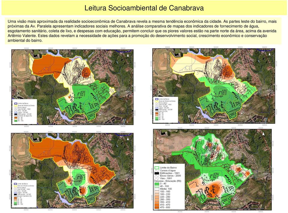 A análise comparativa de mapas dos indicadores de fornecimento de água, esgotamento sanitário, coleta de lixo, e despesas com educação, permitem concluir que