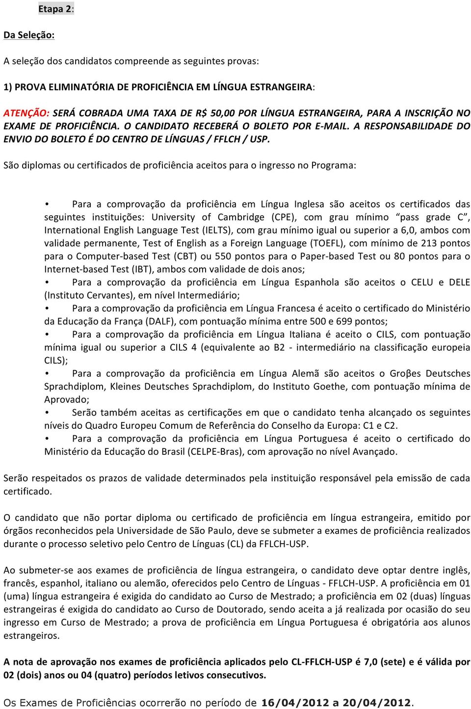 São diplomas ou certificados de proficiência aceitos para o ingresso no Programa: Para a comprovação da proficiência em Língua Inglesa são aceitos os certificados das seguintes instituições: