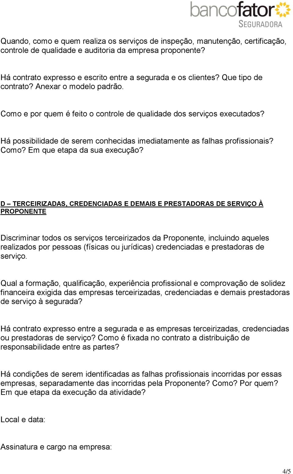 D TERCEIRIZADAS, CREDENCIADAS E DEMAIS E PRESTADORAS DE SERVIÇO À PROPONENTE Discriminar todos os serviços terceirizados da Proponente, incluindo aqueles realizados por pessoas (físicas ou jurídicas)