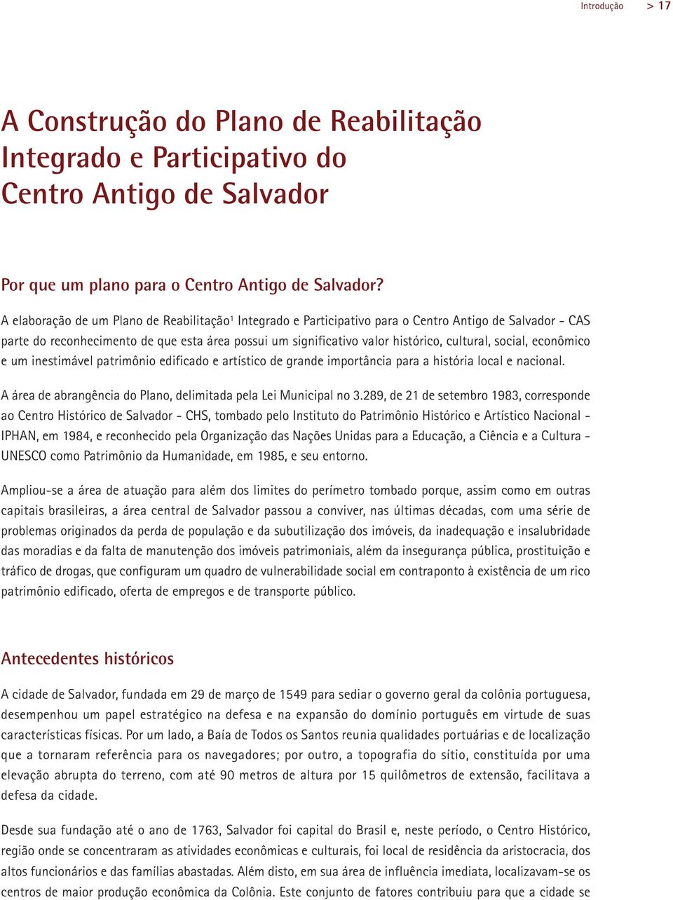 social, econômico e um inestimável patrimônio edificado e artístico de grande importância para a história local e nacional. A área de abrangência do Plano, delimitada pela Lei Municipal no 3.