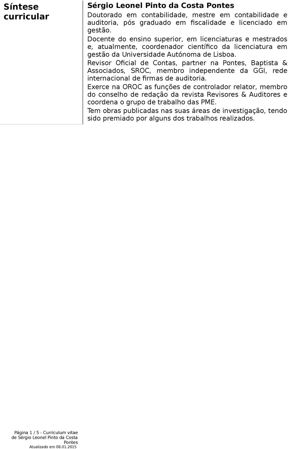 Revisor Oficial de Contas, partner na, Baptista & Associados, SROC, membro independente da GGI, rede internacional de firmas de auditoria.