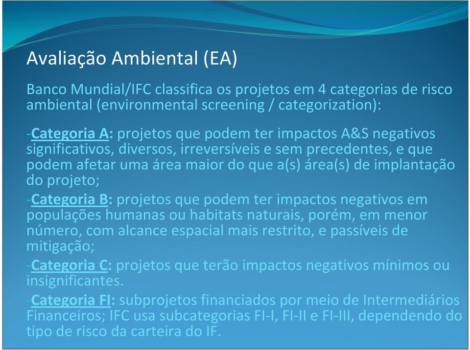 impactos negativos em populações humanas ou habitats naturais, porém, em menor número, com alcance espacial mais restrito, e passíveis de mitigação; Categoria C: projetos que terão impactos