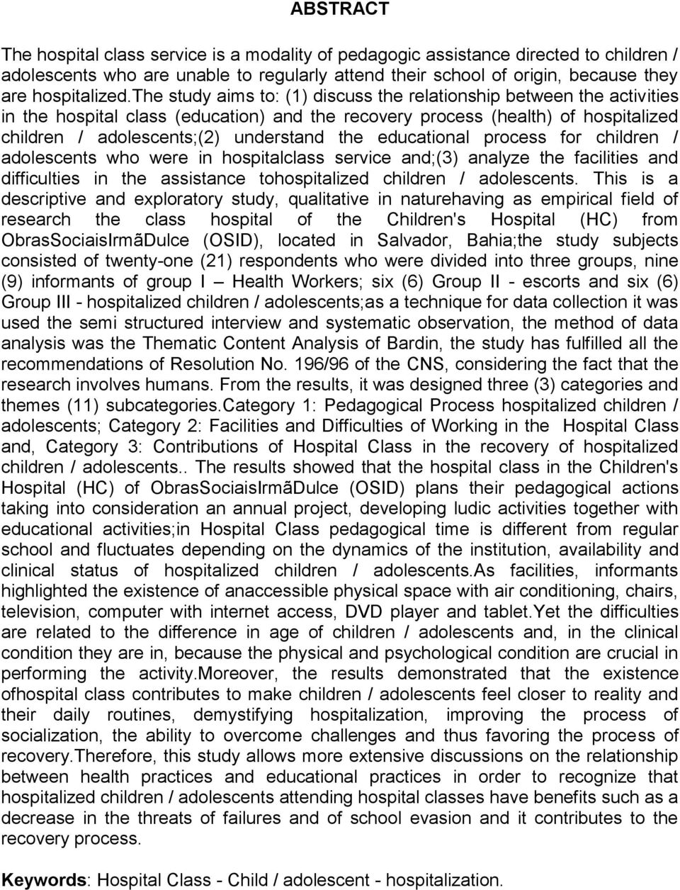 the study aims to: (1) discuss the relationship between the activities in the hospital class (education) and the recovery process (health) of hospitalized children / adolescents;(2) understand the