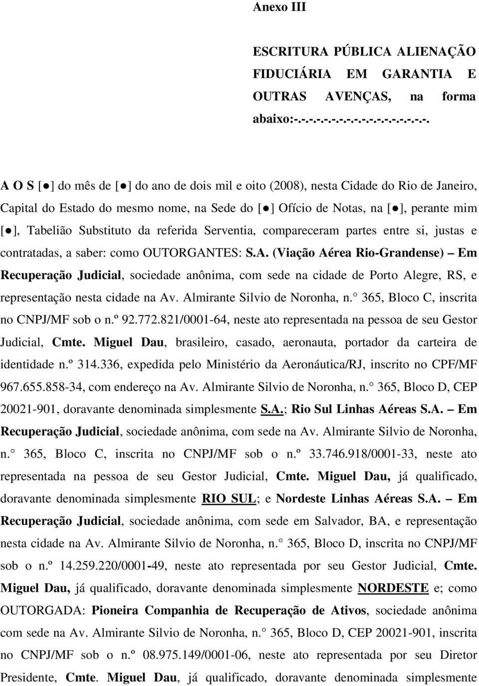 perante mim [ ], Tabelião Substituto da referida Serventia, compareceram partes entre si, justas e contratadas, a saber: como OUTORGAN