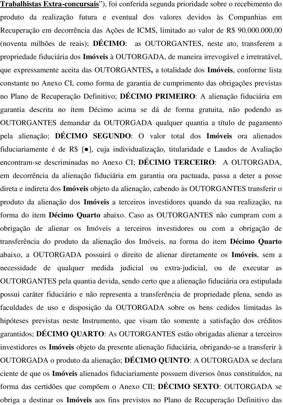 000,00 (noventa milhões de reais); DÉCIMO: as OUTORGANTES, neste ato, transferem a propriedade fiduciária dos Imóveis à OUTORGADA, de maneira irrevogável e irretratável, que expressamente aceita das