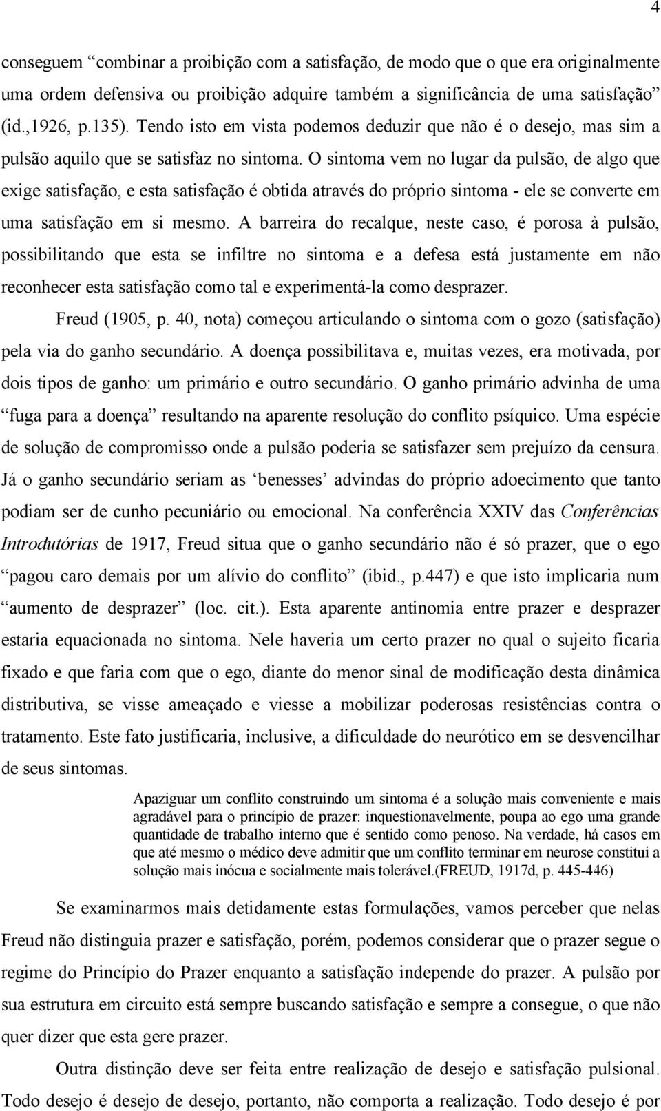 O sintoma vem no lugar da pulsão, de algo que exige satisfação, e esta satisfação é obtida através do próprio sintoma - ele se converte em uma satisfação em si mesmo.