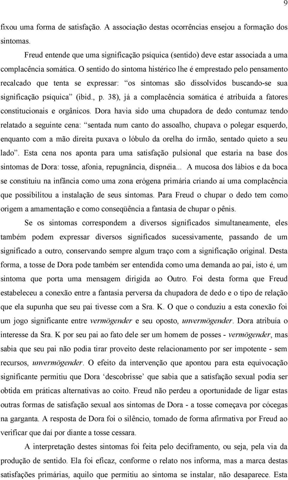 O sentido do sintoma histérico lhe é emprestado pelo pensamento recalcado que tenta se expressar: os sintomas são dissolvidos buscando-se sua significação psíquica (ibid., p.