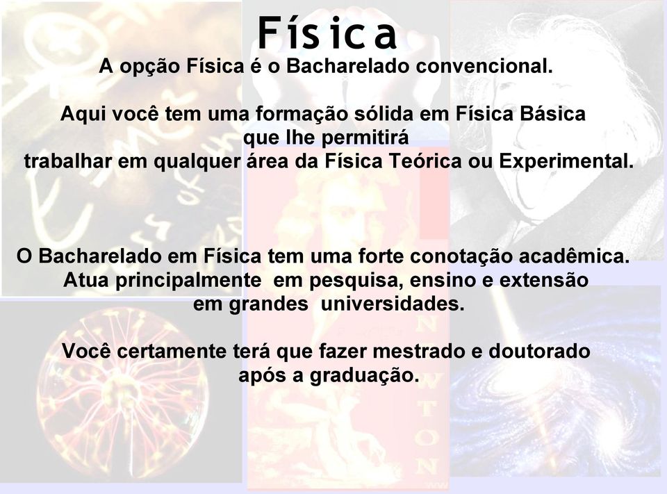 da Física Teórica ou Experimental. O Bacharelado em Física tem uma forte conotação acadêmica.