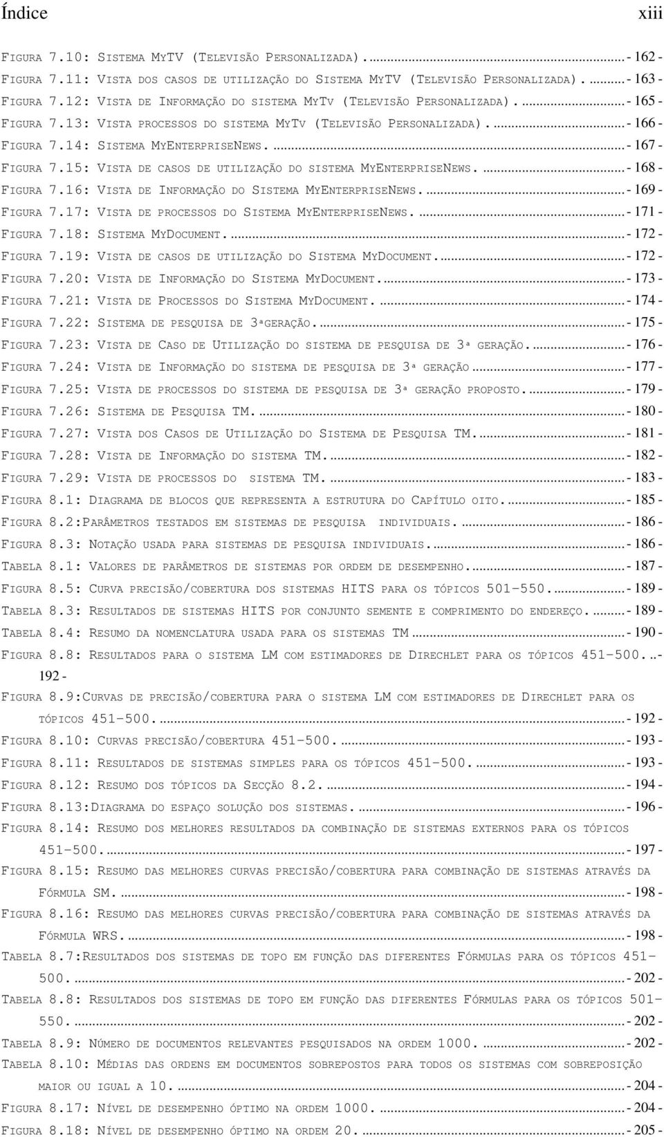 ... - 167 - FIGURA 7.15: VISTA DE CASOS DE UTILIZAÇÃO DO SISTEMA MYENTERPRISENEWS.... - 168 - FIGURA 7.16: VISTA DE INFORMAÇÃO DO SISTEMA MYENTERPRISENEWS... - 169 - FIGURA 7.