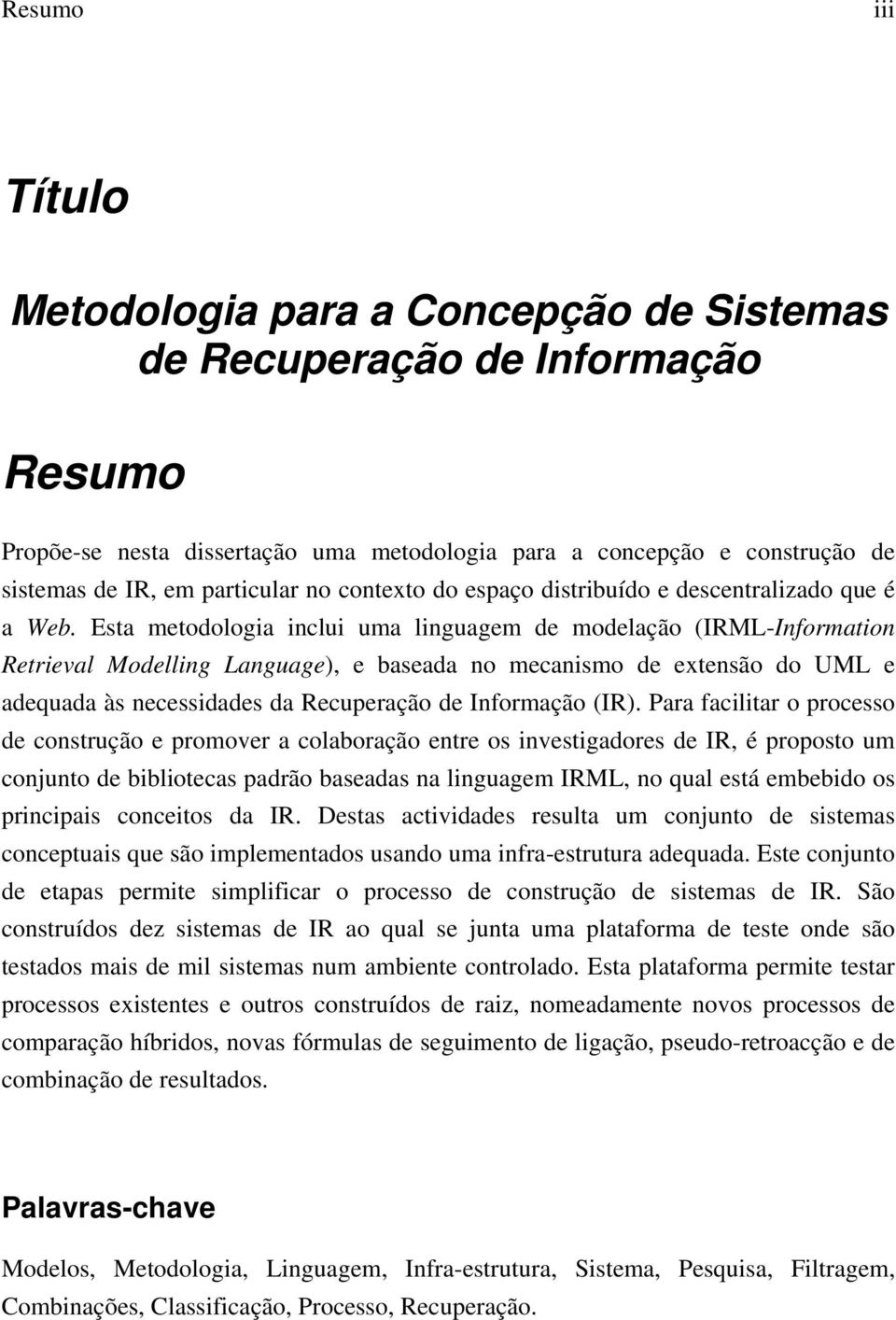 Esta metodologia inclui uma linguagem de modelação (IRML-Information Retrieval Modelling Language), e baseada no mecanismo de extensão do UML e adequada às necessidades da Recuperação de Informação