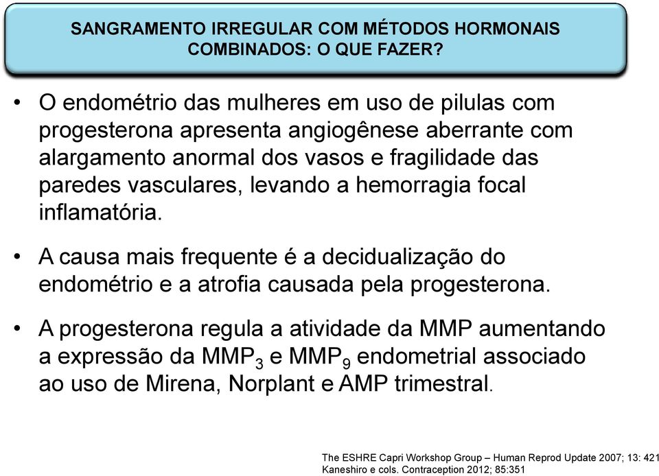 vasculares, levando a hemorragia focal inflamatória. A causa mais frequente é a decidualização do endométrio e a atrofia causada pela progesterona.