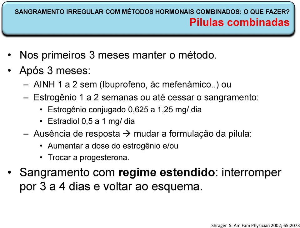 .) ou Estrogênio 1 a 2 semanas ou até cessar o sangramento: Estrogênio conjugado 0,625 a 1,25 mg/ dia Estradiol 0,5 a 1 mg/ dia