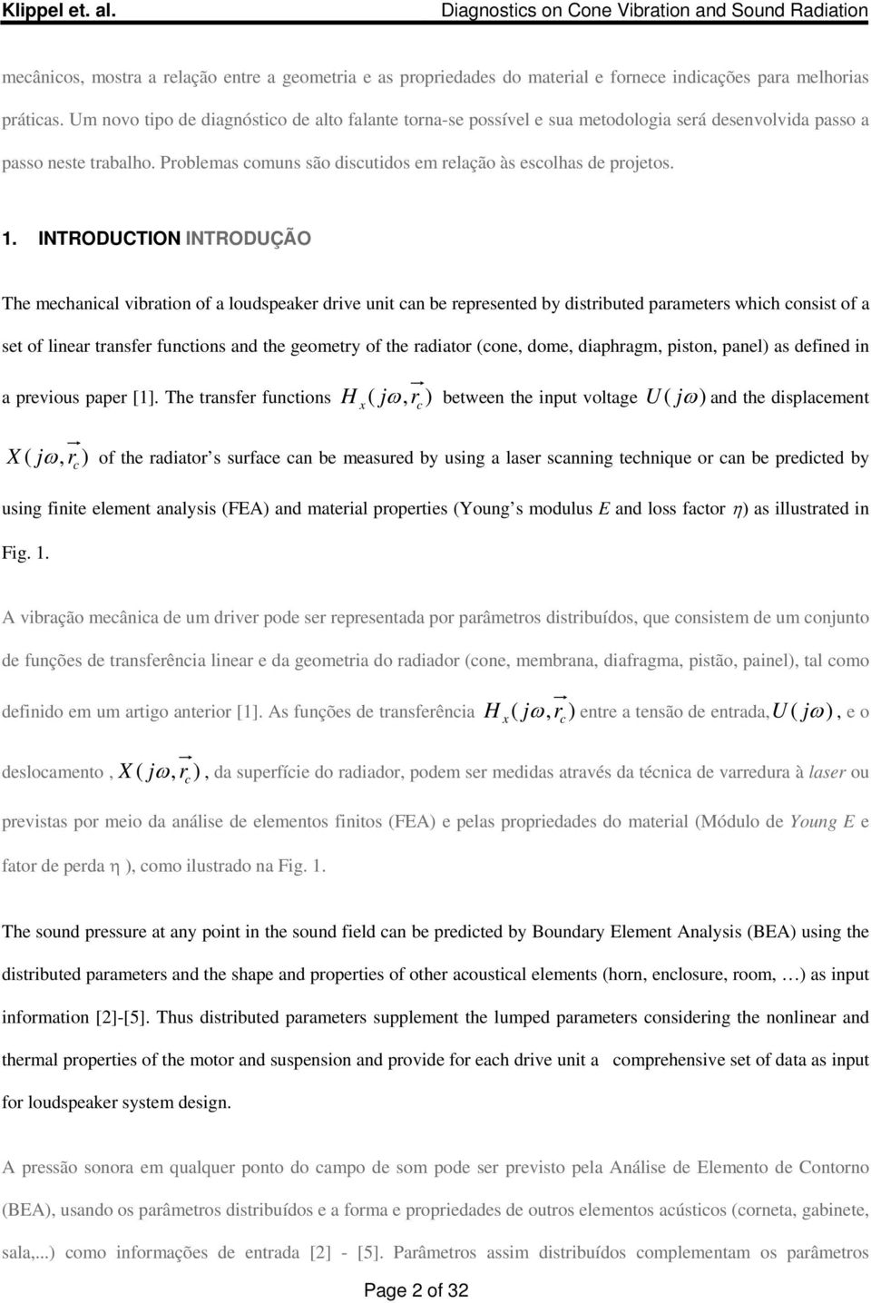 INTRODUCTION INTRODUÇÃO The mechanical vibration of a loudspeaker drive unit can be represented by distributed parameters which consist of a set of linear transfer functions and the geometry of the