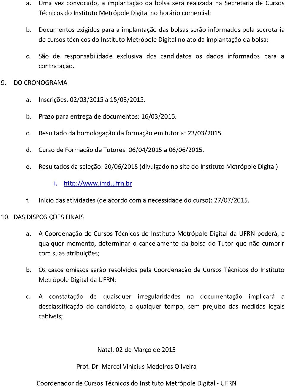 São de responsabilidade exclusiva dos candidatos os dados informados para a contratação. 9. DO CRONOGRAMA a. Inscrições: 02/03/2015 a 15/03/2015. b. Prazo para entrega de documentos: 16/03/2015. c. Resultado da homologação da formação em tutoria: 23/03/2015.