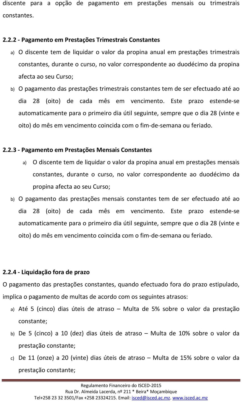 da propina afecta ao seu Curso; b) O pagamento das prestações trimestrais constantes tem de ser efectuado até ao dia 28 (oito) de cada mês em vencimento.