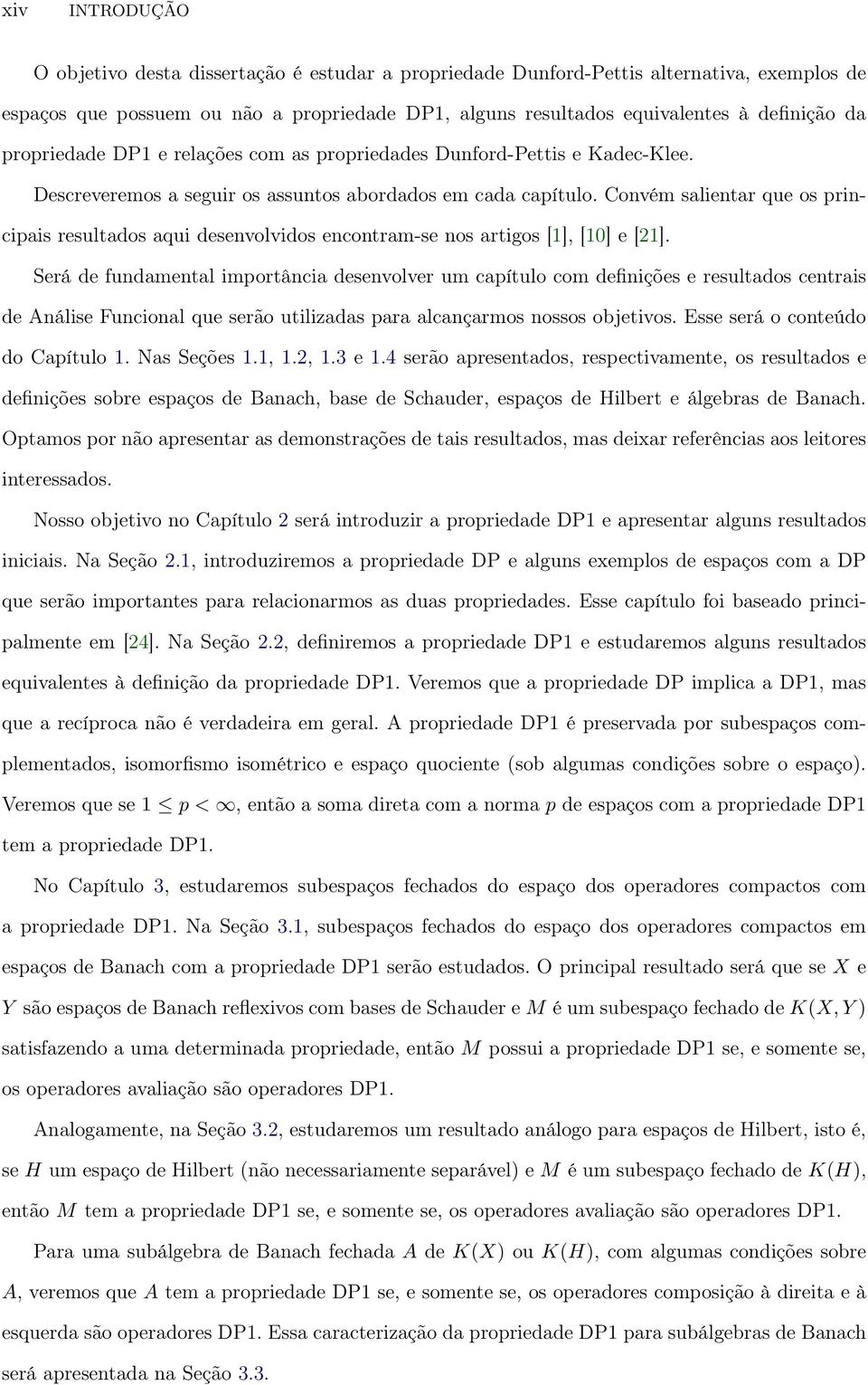 Convém salientar que os principais resultados aqui desenvolvidos encontram-se nos artigos [1], [10] e [21].