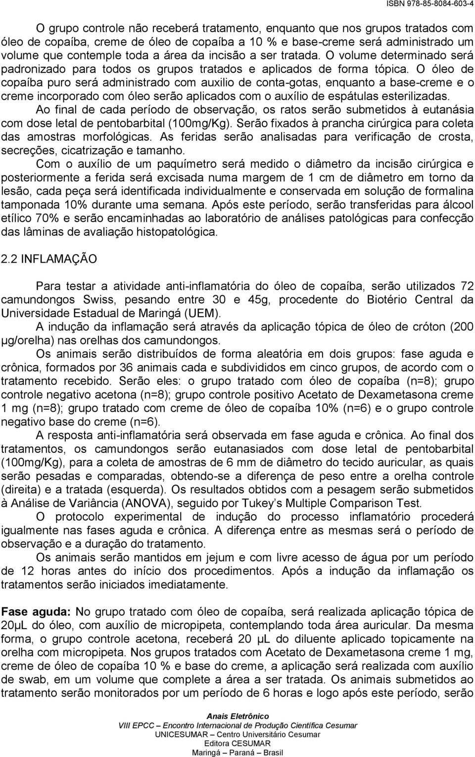 O óleo de copaíba puro será administrado com auxilio de conta-gotas, enquanto a base-creme e o creme incorporado com óleo serão aplicados com o auxílio de espátulas esterilizadas.