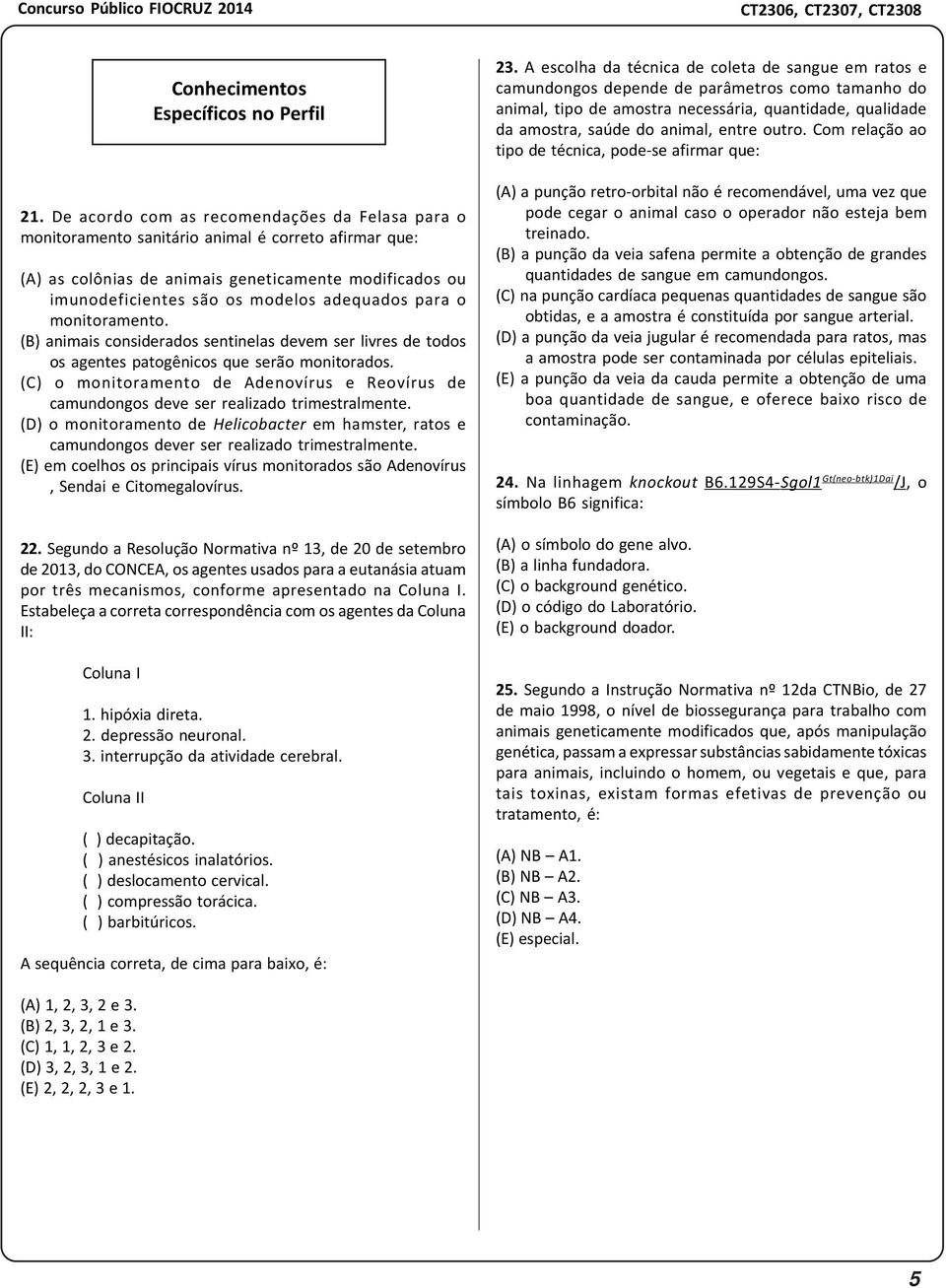 (C) o monitoramento de Adenovírus e Reovírus de camundongos deve ser realizado trimestralmente. (D) o monitoramento de Helicobacter em hamster, ratos e camundongos dever ser realizado trimestralmente.