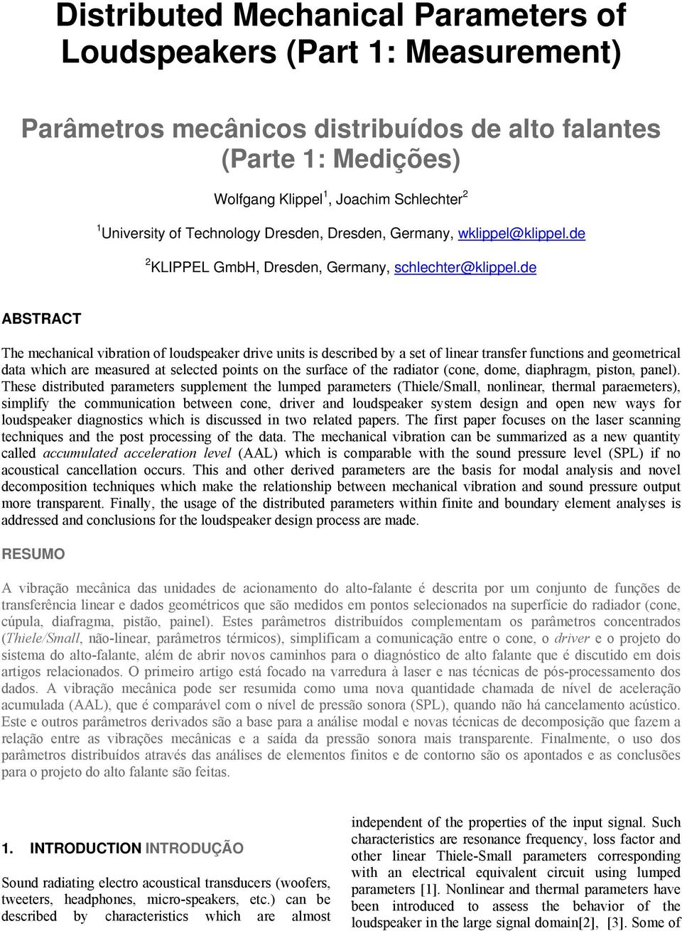 de ABSTRACT The mehanial vibration of loudspeaker drive units is desribed by a set of linear transfer funtions and geometrial data whih are measured at seleted points on the surfae of the radiator