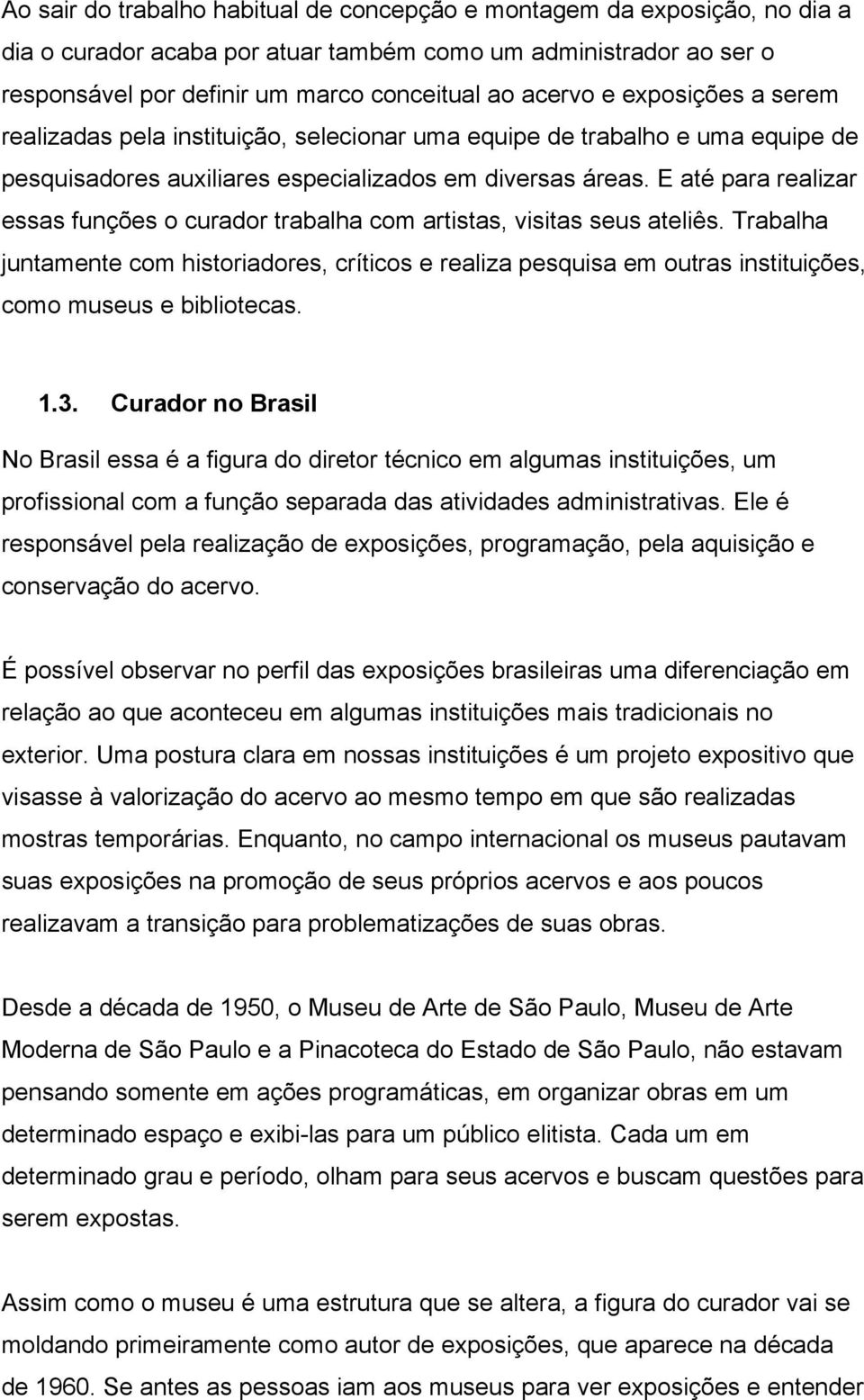 E até para realizar essas funções o curador trabalha com artistas, visitas seus ateliês.