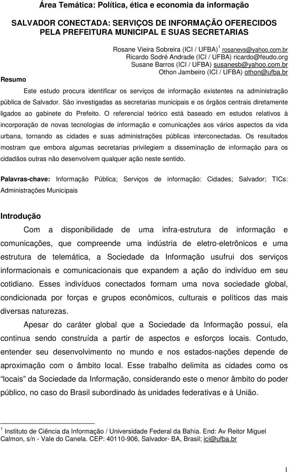 br Este estudo procura identificar os serviços de informação existentes na administração pública de Salvador.