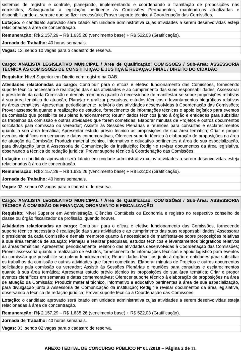 TÉCNICA ÀS COMISSÕES DE CONSTITUIÇÃO E JUSTIÇA E REDAÇÃO FINAL / DIREITO DO CIDADÃO Requisito: Nível Superior em Direito com registro na OAB.