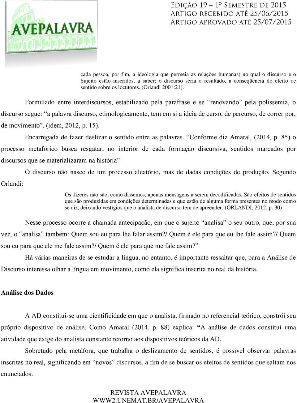 Formulado entre interdiscursos, estabilizado pela paráfrase e se renovando pela polissemia, o discurso segue: a palavra discurso, etimologicamente, tem em si a ideia de curso, de percurso, de correr