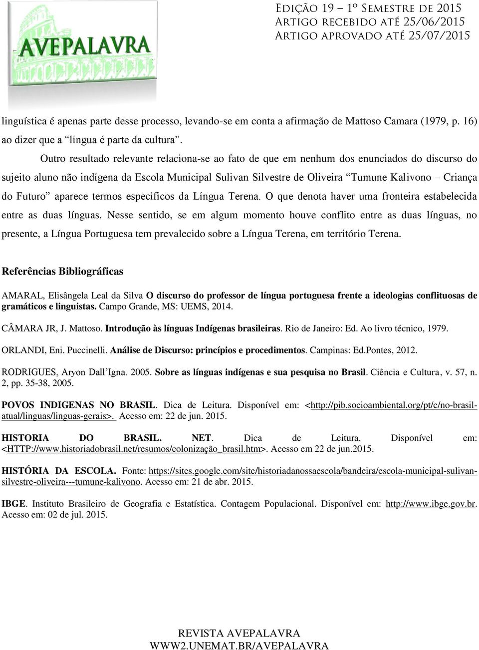 Futuro aparece termos específicos da Língua Terena. O que denota haver uma fronteira estabelecida entre as duas línguas.