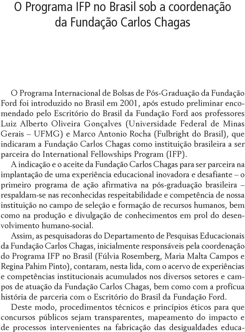 indicaram a Fundação Carlos Chagas como instituição brasileira a ser parceira do International Fellowships Program (IFP).