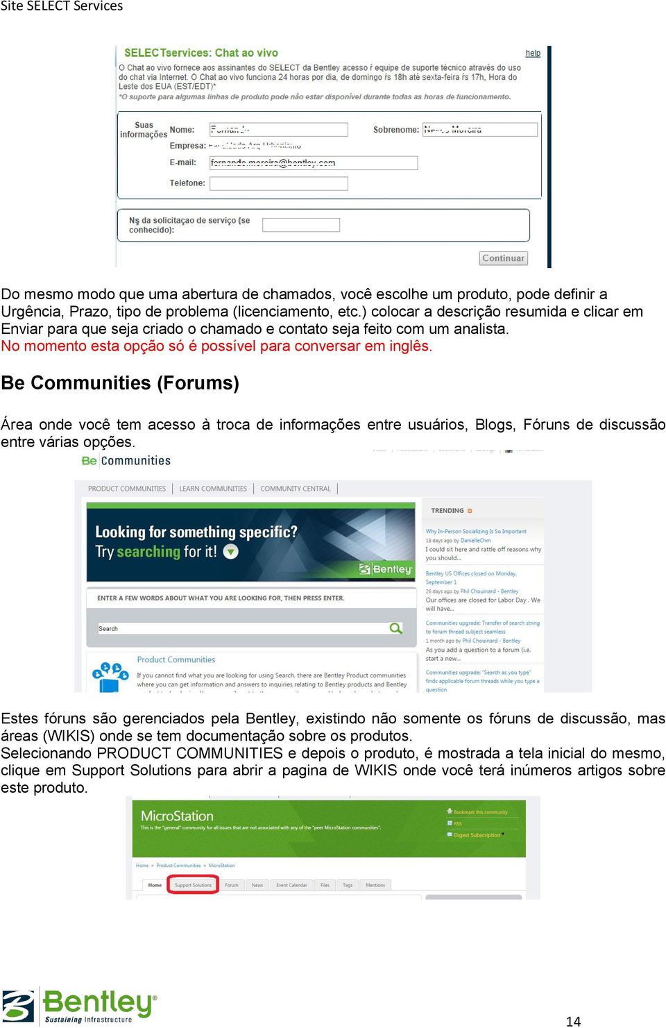 Be Communities (Forums) Área onde você tem acesso à troca de informações entre usuários, Blogs, Fóruns de discussão entre várias opções.