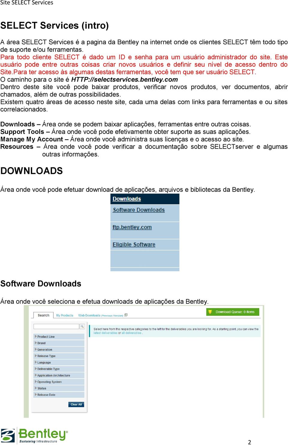 Para ter acesso às algumas destas ferramentas, você tem que ser usuário SELECT. O caminho para o site é HTTP://selectservices.bentley.