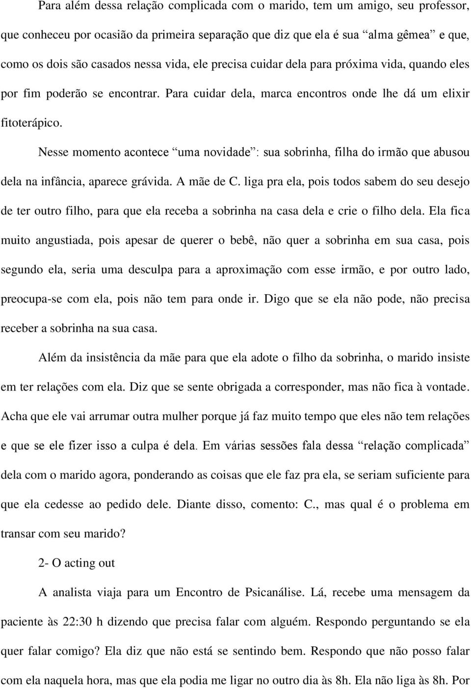 Nesse momento acontece uma novidade : sua sobrinha, filha do irmão que abusou dela na infância, aparece grávida. A mãe de C.