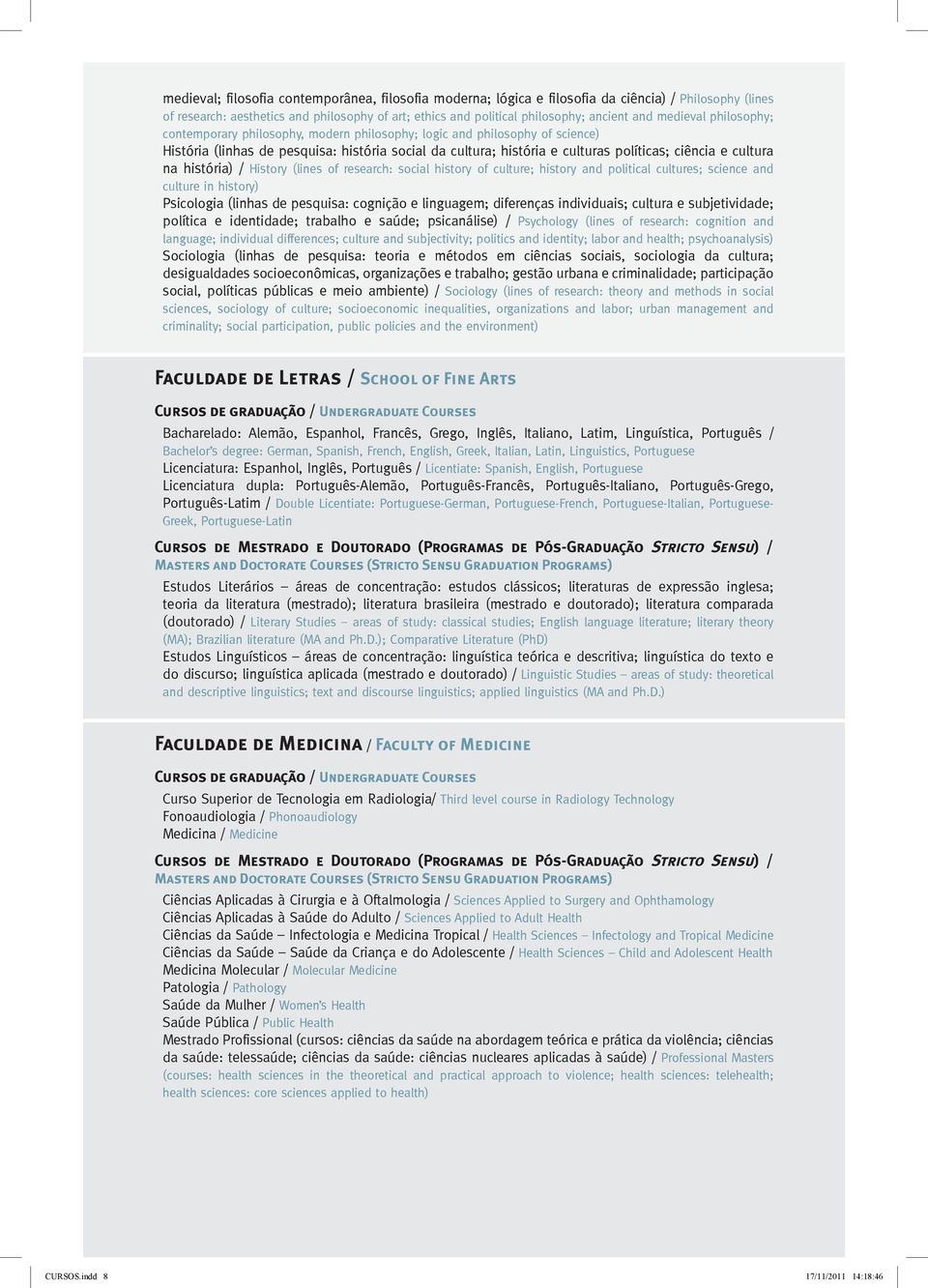 cultura na história) / History (lines of research: social history of culture; history and political cultures; science and culture in history) Psicologia (linhas de pesquisa: cognição e linguagem;