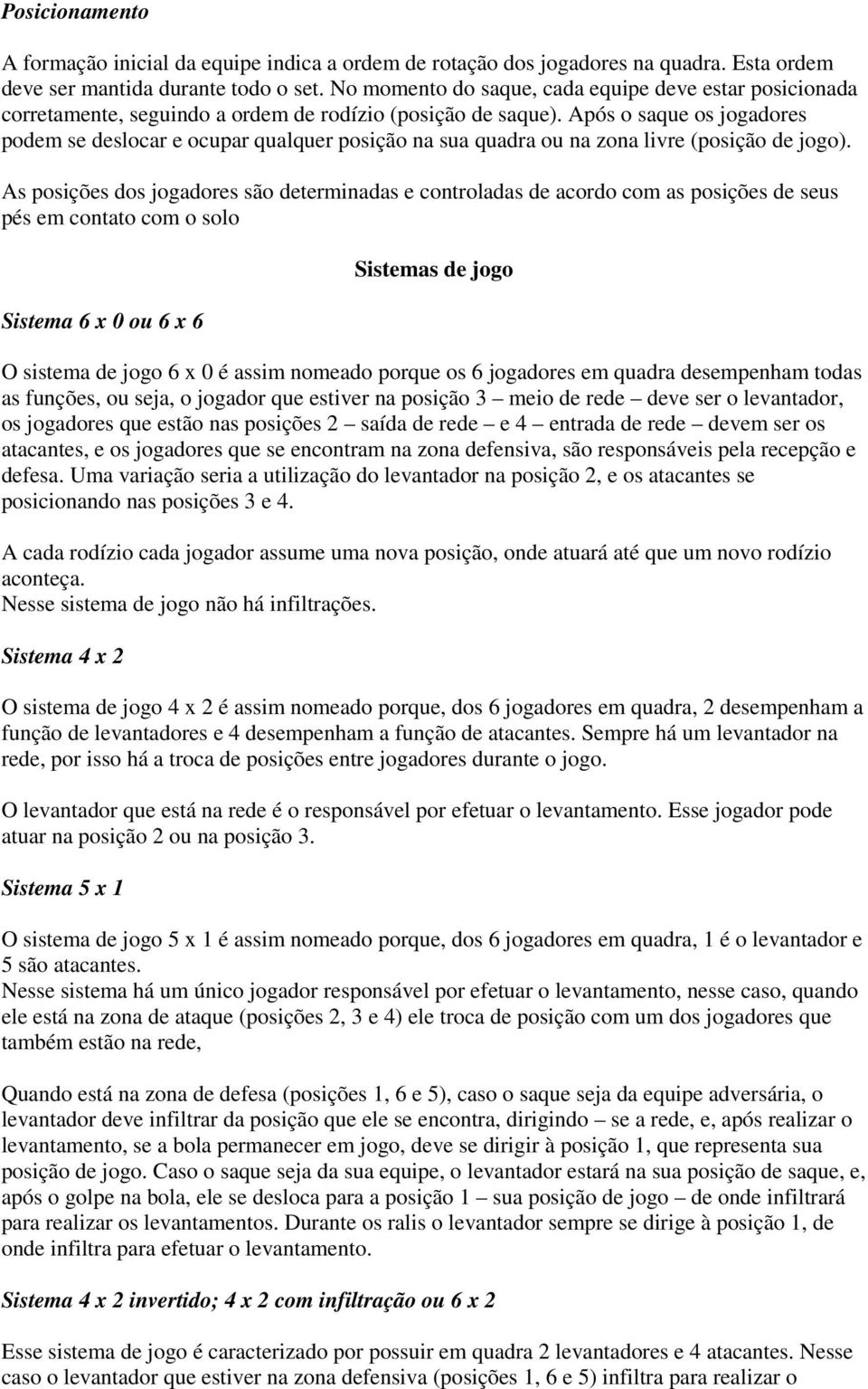 Após o saque os jogadores podem se deslocar e ocupar qualquer posição na sua quadra ou na zona livre (posição de jogo).