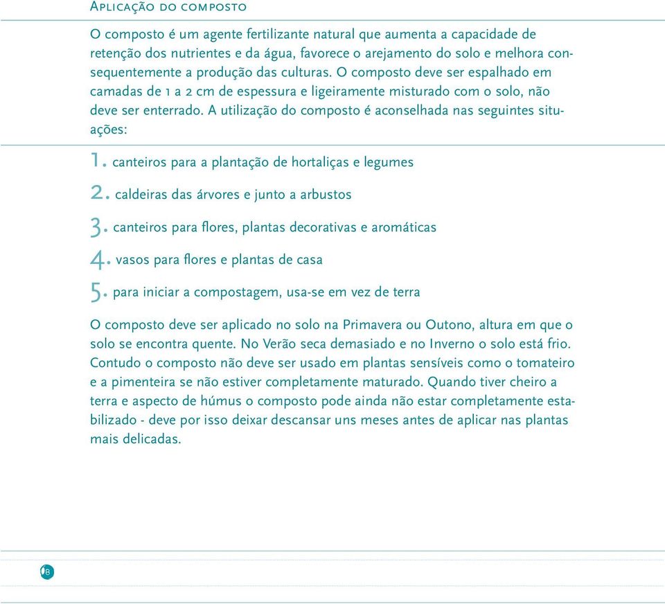 A utilização do composto é aconselhada nas seguintes situações: 1. canteiros para a plantação de hortaliças e legumes 2. caldeiras das árvores e junto a arbustos 3.