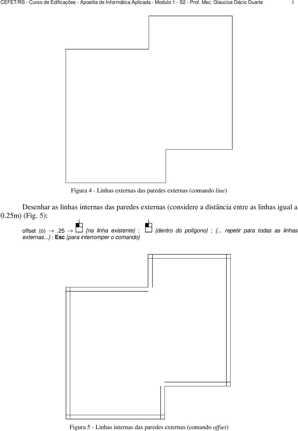 paredes externas (considere a distância entre as linhas igual a 0.25m) (Fig. 5): offset (o).