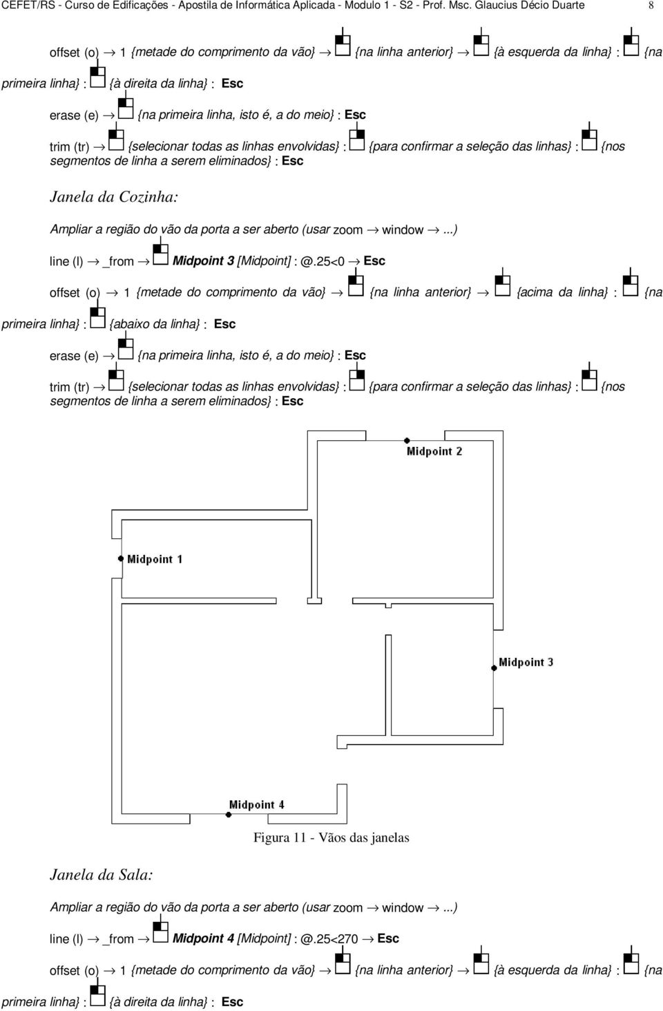 a do meio} : Esc trim (tr) {selecionar todas as linhas envolvidas} : {para confirmar a seleção das linhas} : {nos segmentos de linha a serem eliminados} : Esc Janela da Cozinha: Ampliar a região do