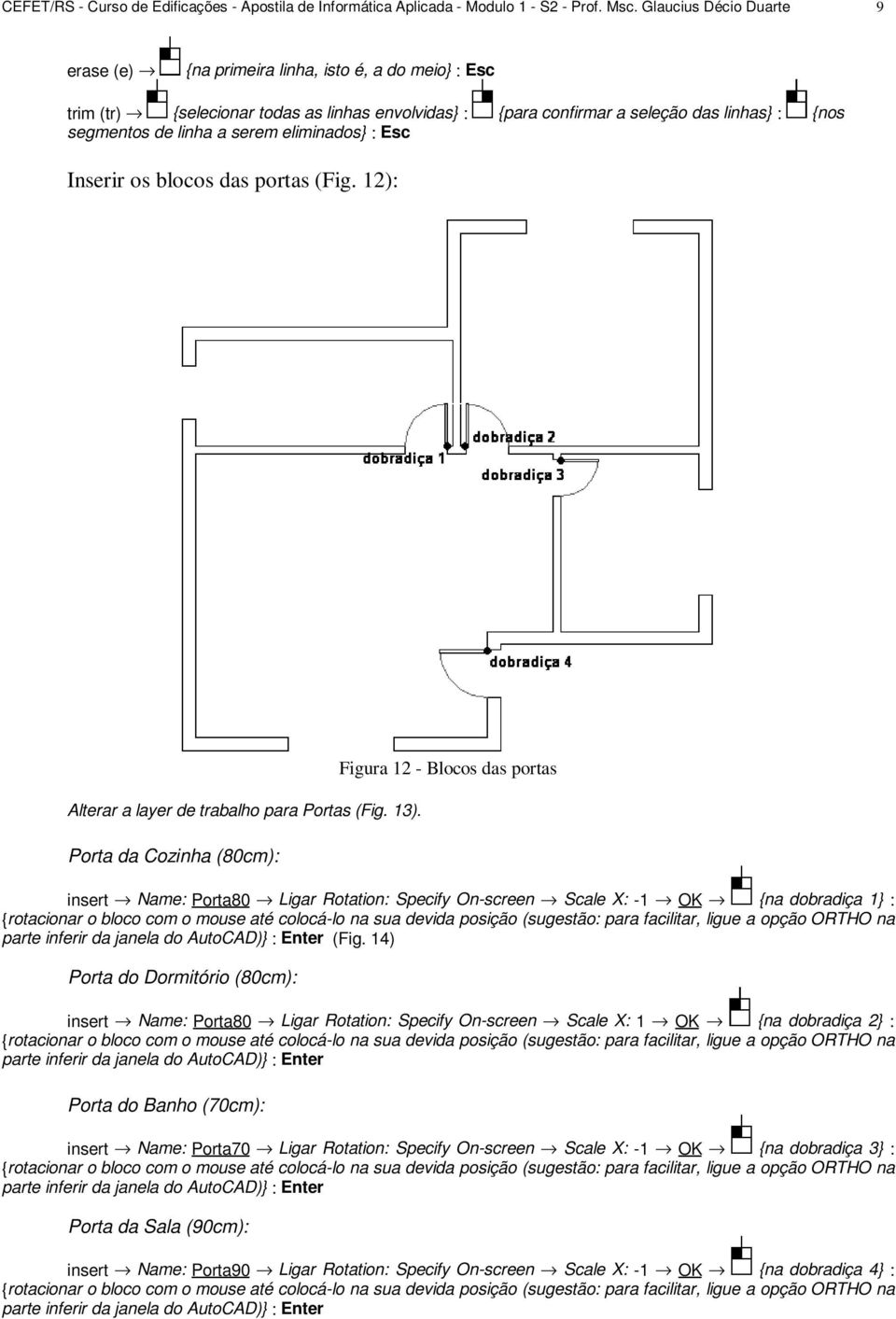 serem eliminados} : Esc Inserir os blocos das portas (Fig. 12): Alterar a layer de trabalho para Portas (Fig. 13).