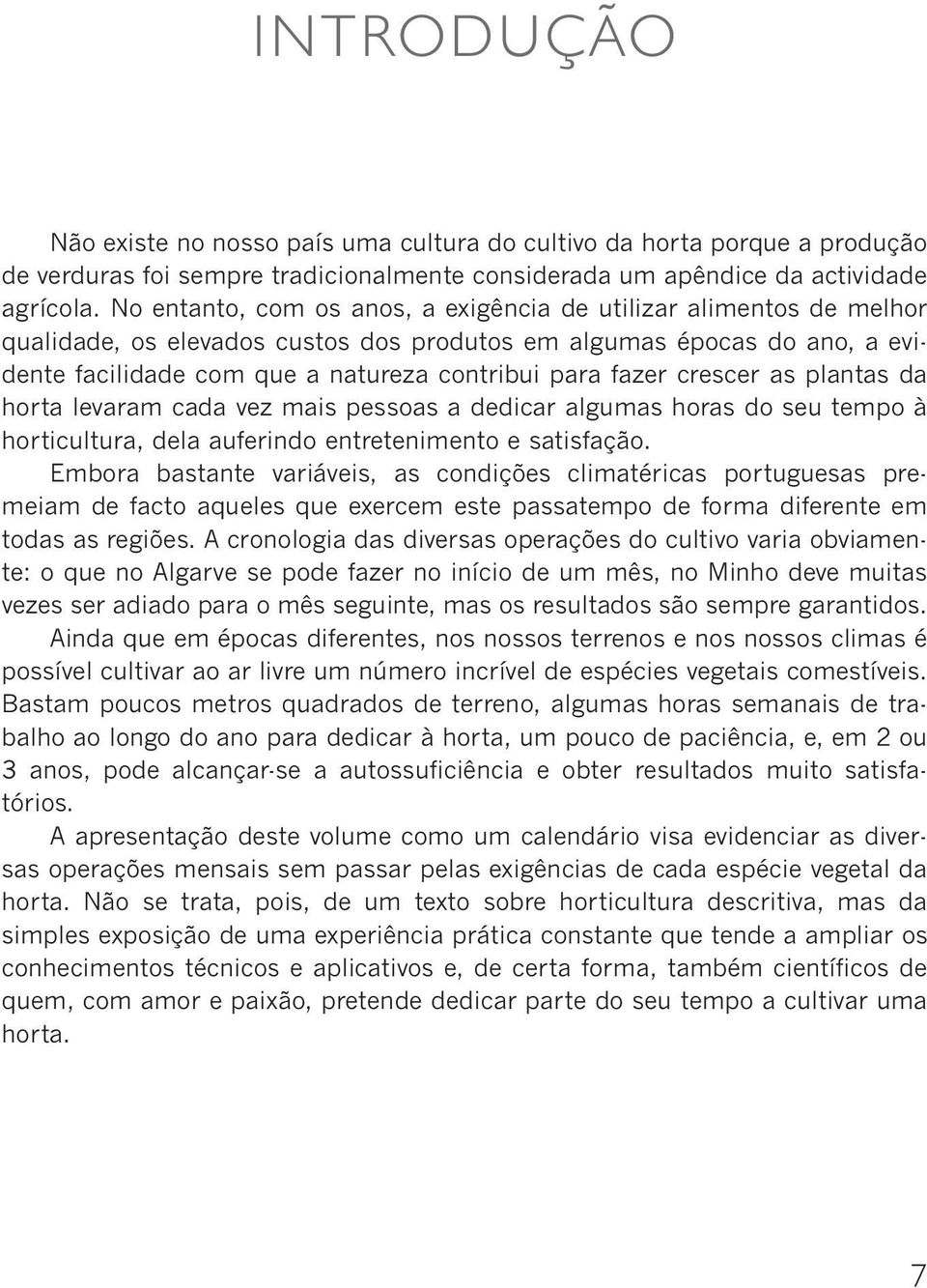 crescer as plantas da horta levaram cada vez mais pessoas a dedicar algumas horas do seu tempo à horticultura, dela auferindo entretenimento e satisfação.