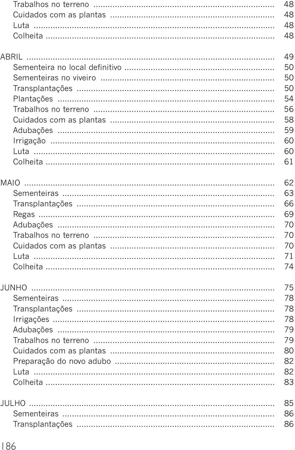 .. 66 Regas... 69 Adubações... 70 Trabalhos no terreno... 70 Cuidados com as plantas... 70 Luta... 71 Colheita... 74 JUNHO... 75 Sementeiras... 78 Transplantações... 78 Irrigações.