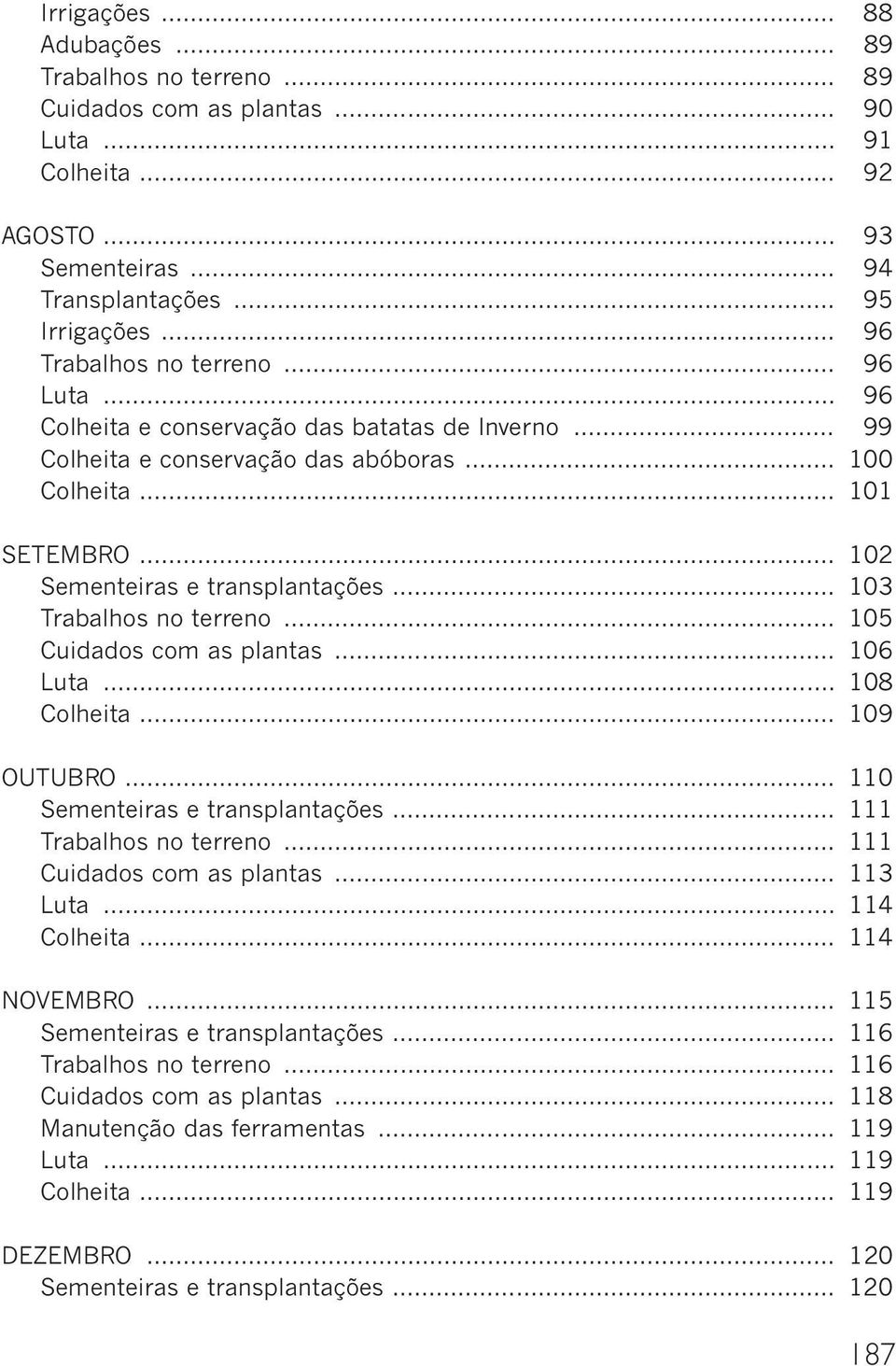 .. 103 Trabalhos no terreno... 105 Cuidados com as plantas... 106 Luta... 108 Colheita... 109 OUTUBRO... 110 Sementeiras e transplantações... 111 Trabalhos no terreno... 111 Cuidados com as plantas.