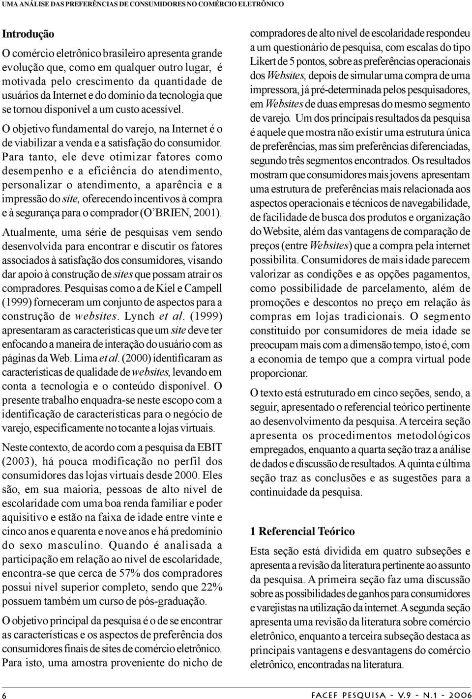 O objetivo fundamental do varejo, na Internet é o de viabilizar a venda e a satisfação do consumidor.