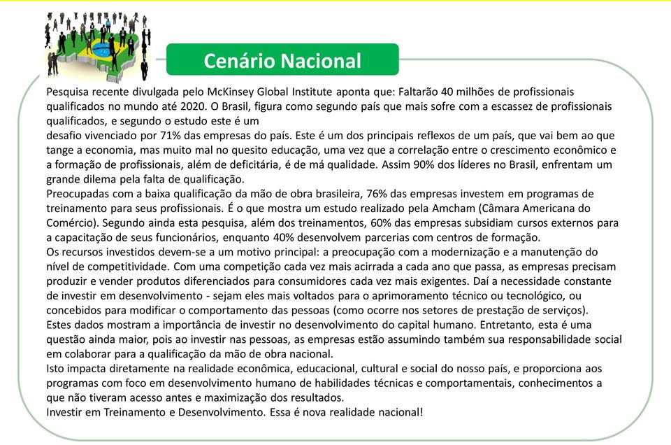 Este é um dos principais reflexos de um país, que vai bem ao que tange a economia, mas muito mal no quesito educação, uma vez que a correlação entre o crescimento econômico e a formação de