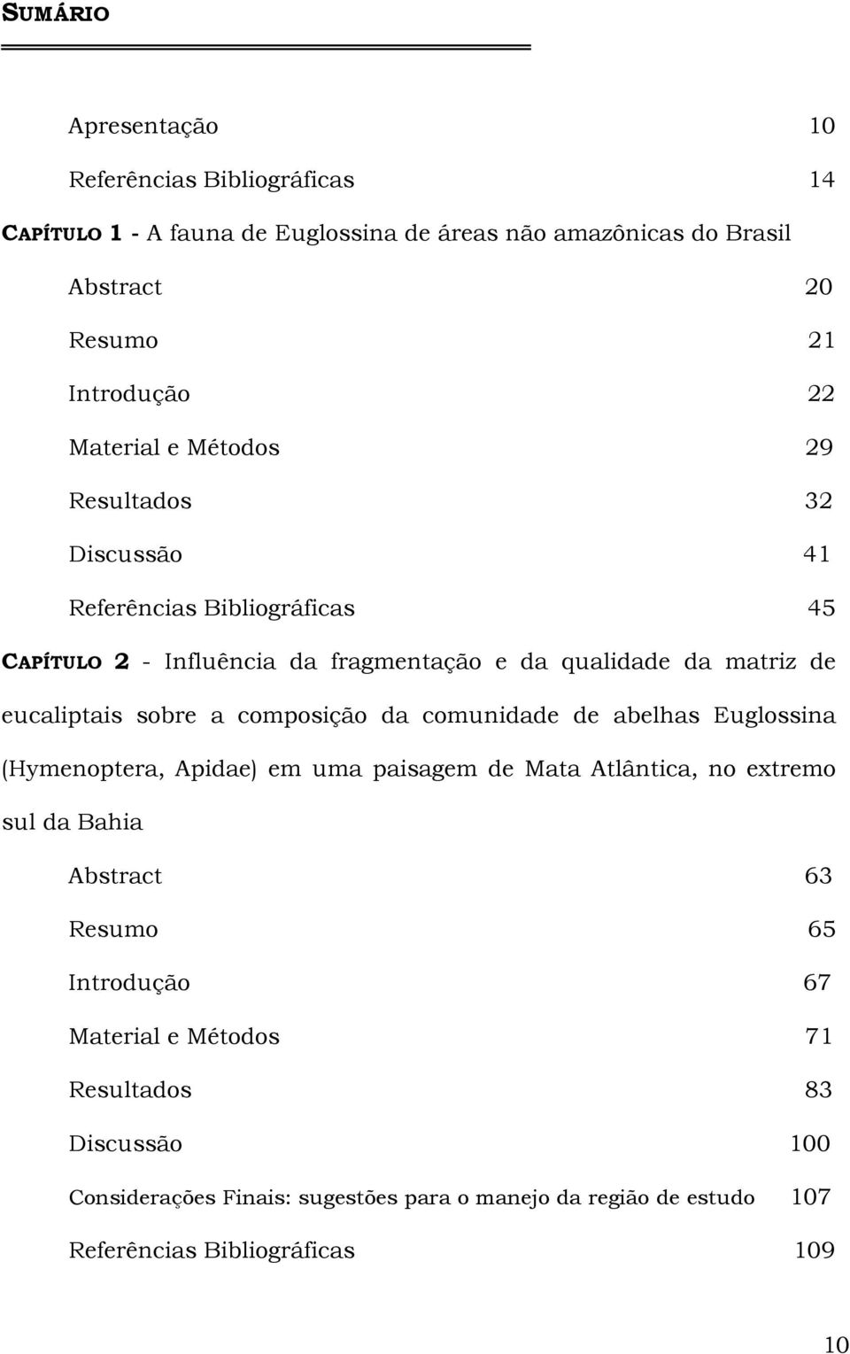 sobre a composição da comunidade de abelhas Euglossina (Hymenoptera, Apidae) em uma paisagem de Mata Atlântica, no extremo sul da Bahia Abstract 63 Resumo 65