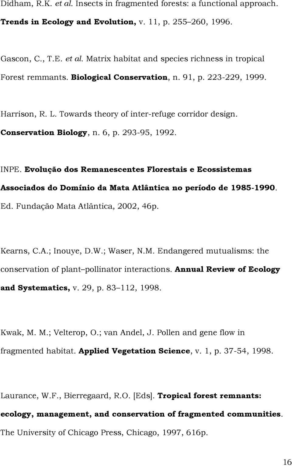 Evolução dos Remanescentes Florestais e Ecossistemas Associados do Domínio da Mata Atlântica no período de 1985-1990. Ed. Fundação Mata Atlântica, 2002, 46p. Kearns, C.A.; Inouye, D.W.; Waser, N.M. Endangered mutualisms: the conservation of plant pollinator interactions.