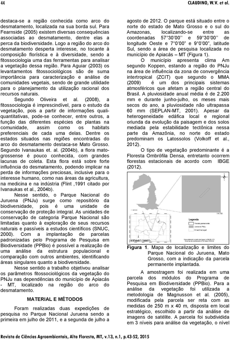 Logo a região do arco do desmatamento desperta interesse, no tocante à composição florística e à diversidade, sendo a fitossociologia uma das ferramentas para analisar a vegetação dessa região.